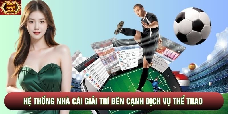 Hệ thống nhà cái giải trí bên cạnh dịch vụ thể thao Hệ thống nhà cái giải trí bên cạnh dịch vụ thể thao